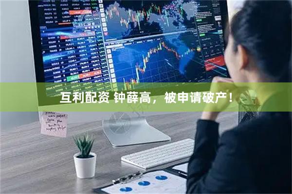 互利配资 钟薛高，被申请破产！